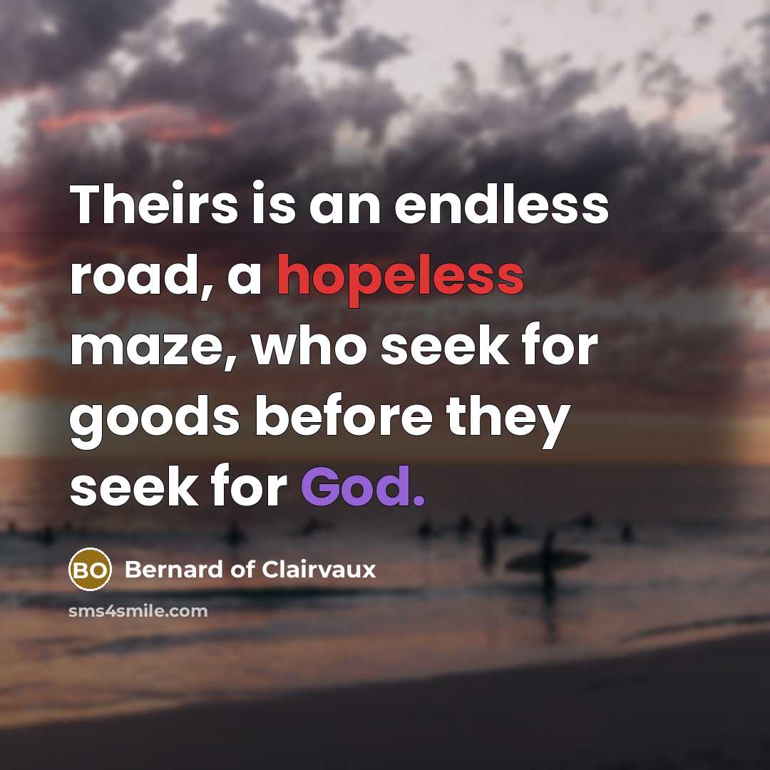 “Theirs is an endless road, a hopeless maze, who seek…” quote by Bernard of Clairvaux