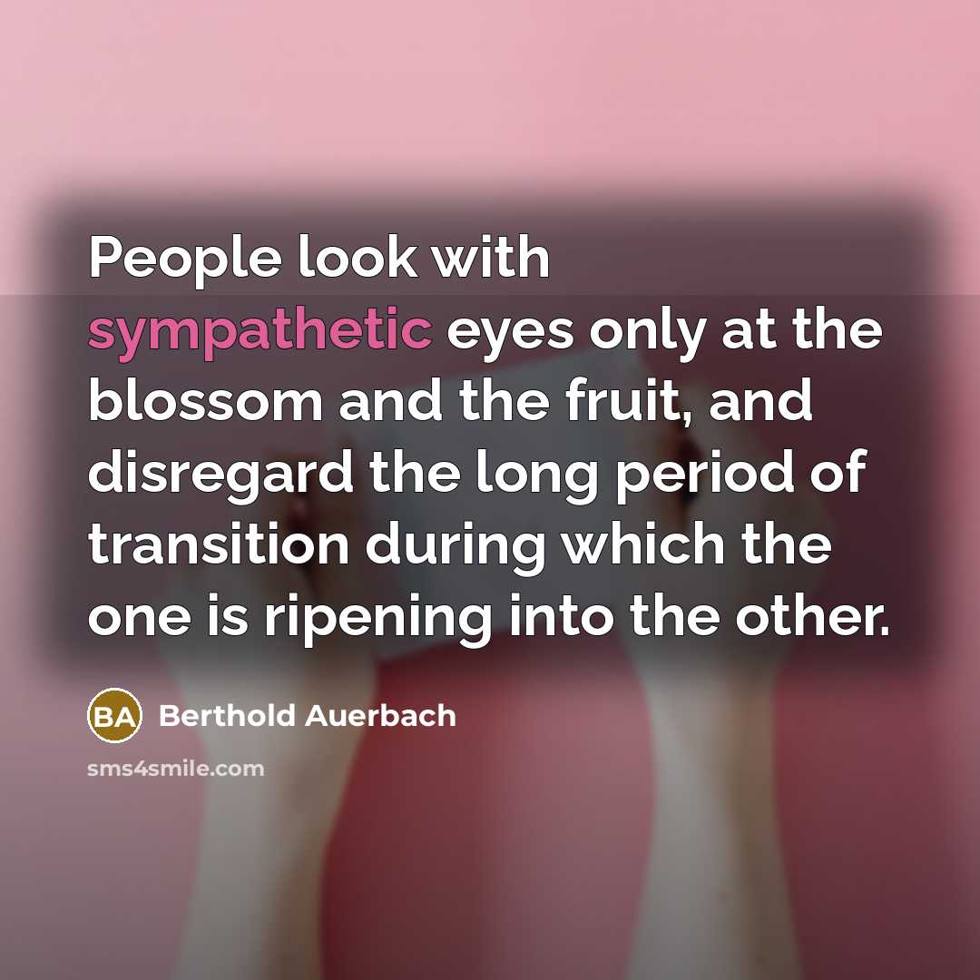 “People look with sympathetic eyes only at the blossom and…” quote by Berthold Auerbach