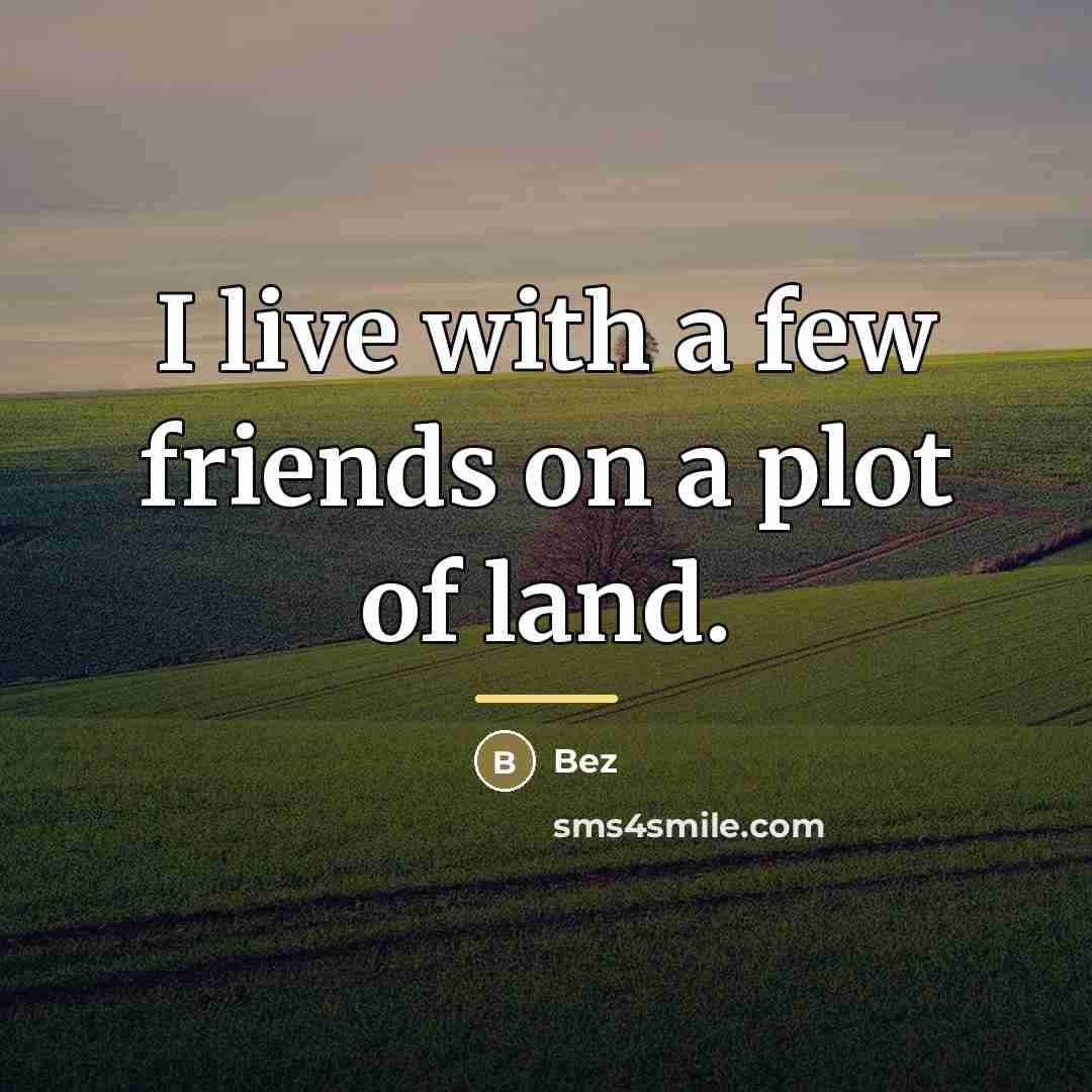 “I live with a few friends on a plot of…” quote by Bez