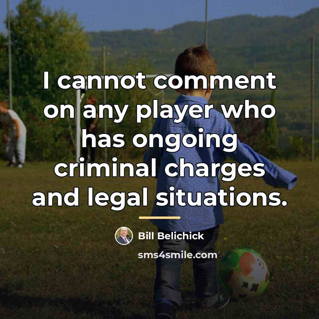 “I cannot comment on any player who has ongoing criminal…” quote by Bill Belichick
