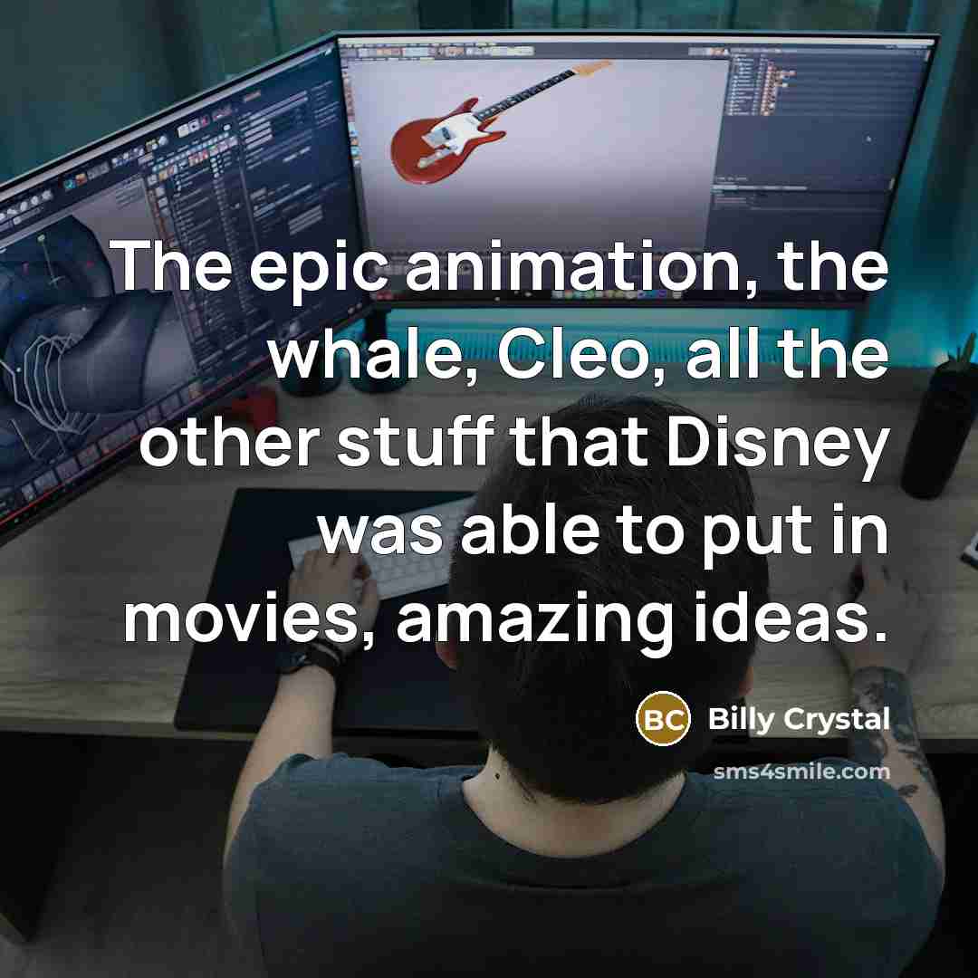“The epic animation, the whale, Cleo, all the other stuff…” quote by Billy Crystal
