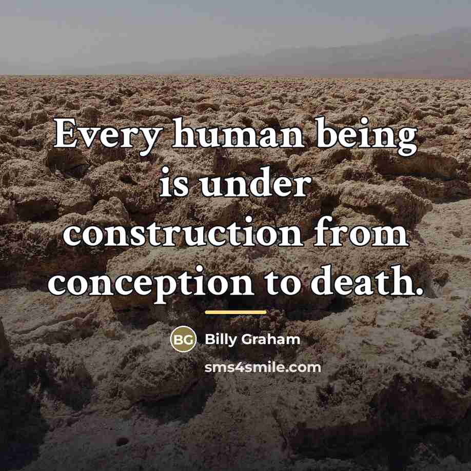 “Every human being is under construction from conception to death.…” quote by Billy Graham