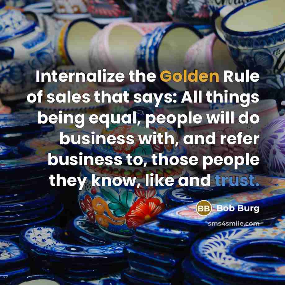 “Internalize the Golden Rule of sales that says: All things…” quote by Bob Burg