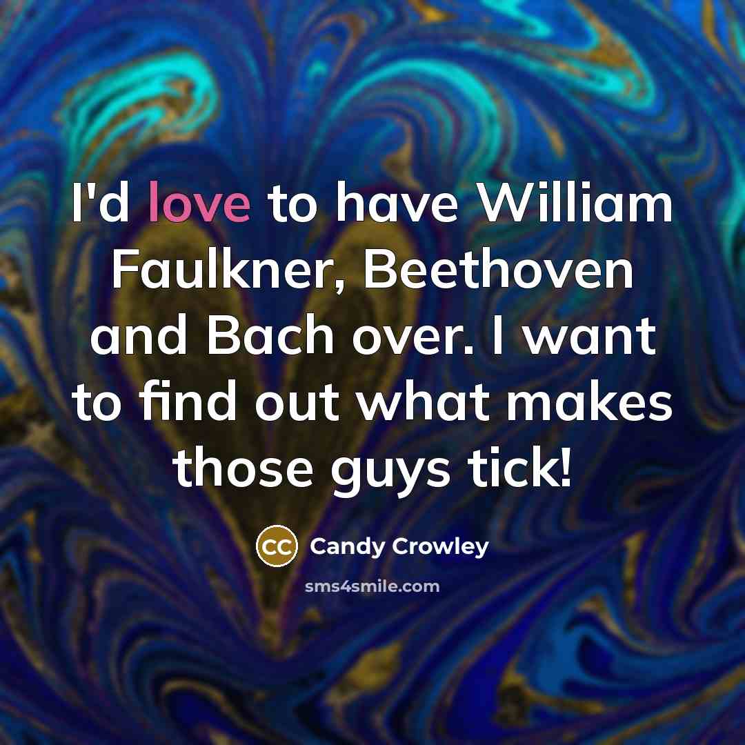 “I'd love to have William Faulkner, Beethoven and Bach over.…” quote by Candy Crowley