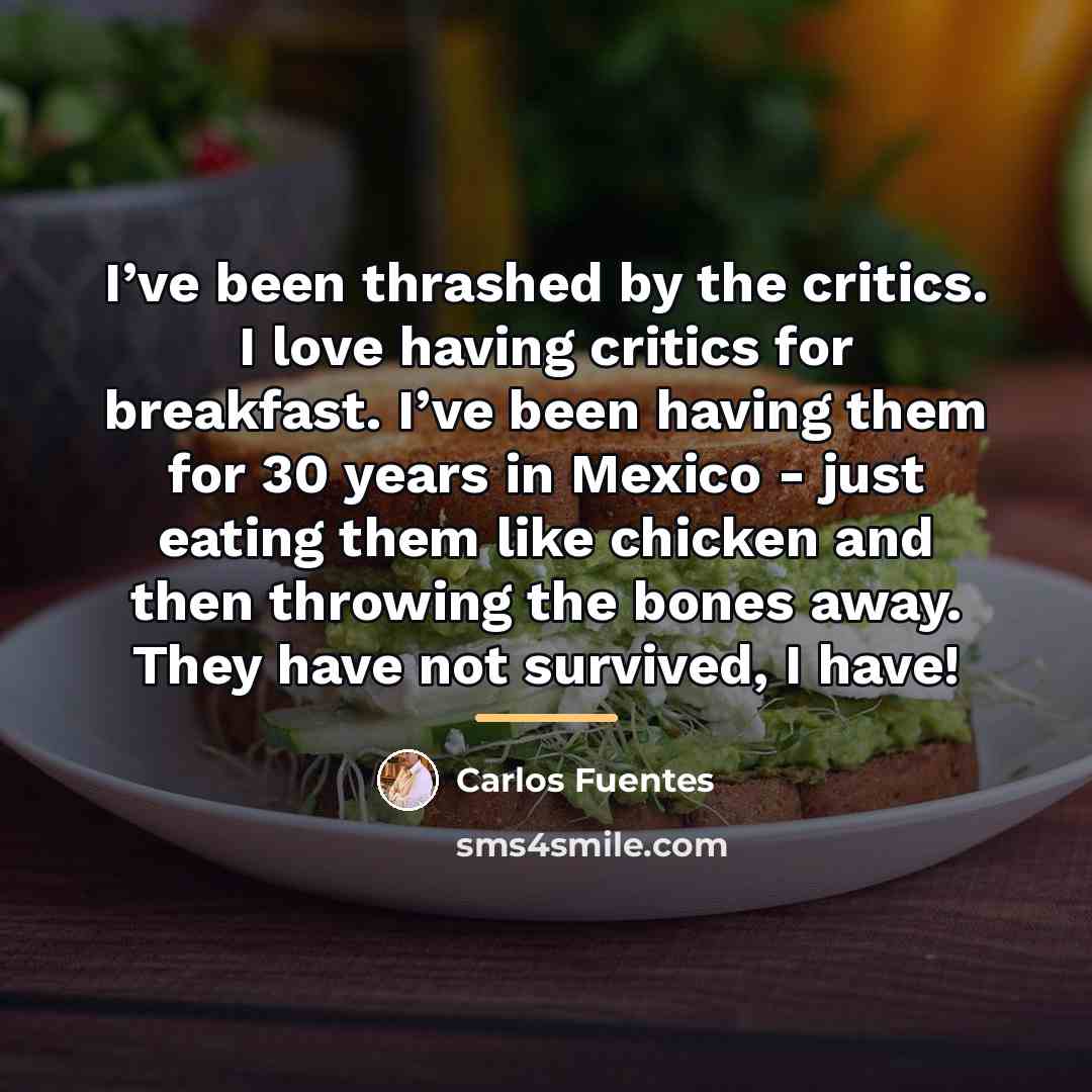 “I’ve been thrashed by the critics. I love having critics…” quote by Carlos Fuentes