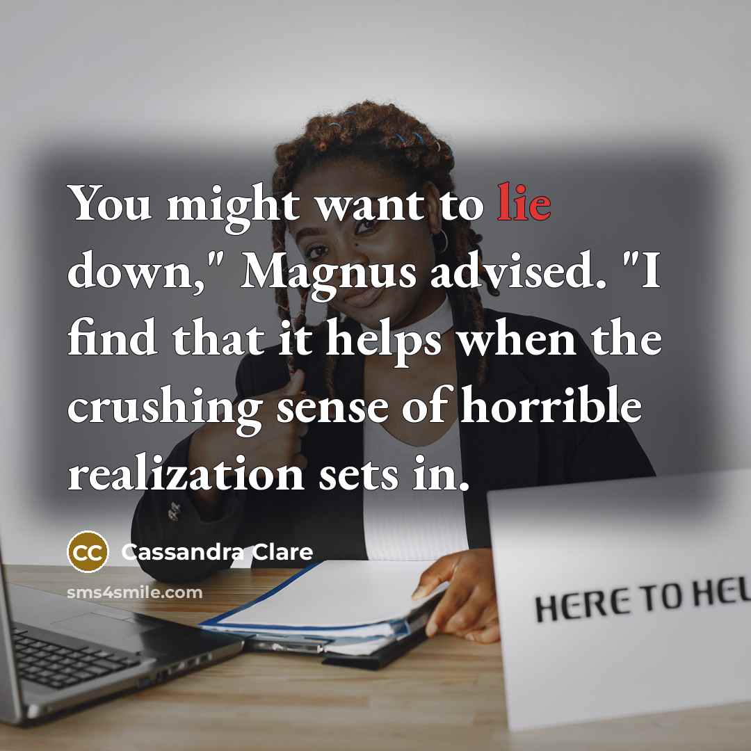 “You might want to lie down," Magnus advised. "I find…” quote by Cassandra Clare