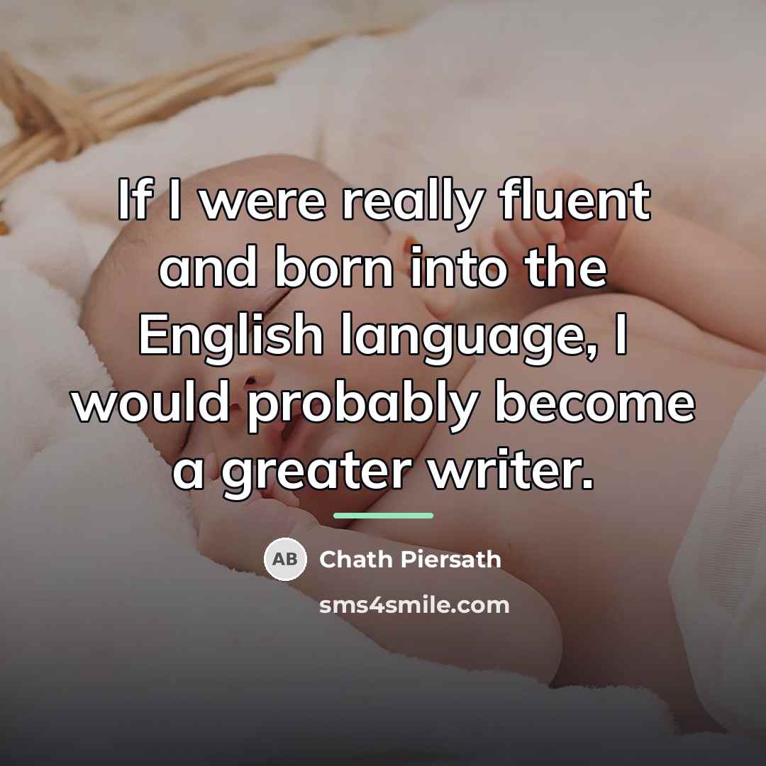 “If I were really fluent and born into the English…” quote by Chath Piersath