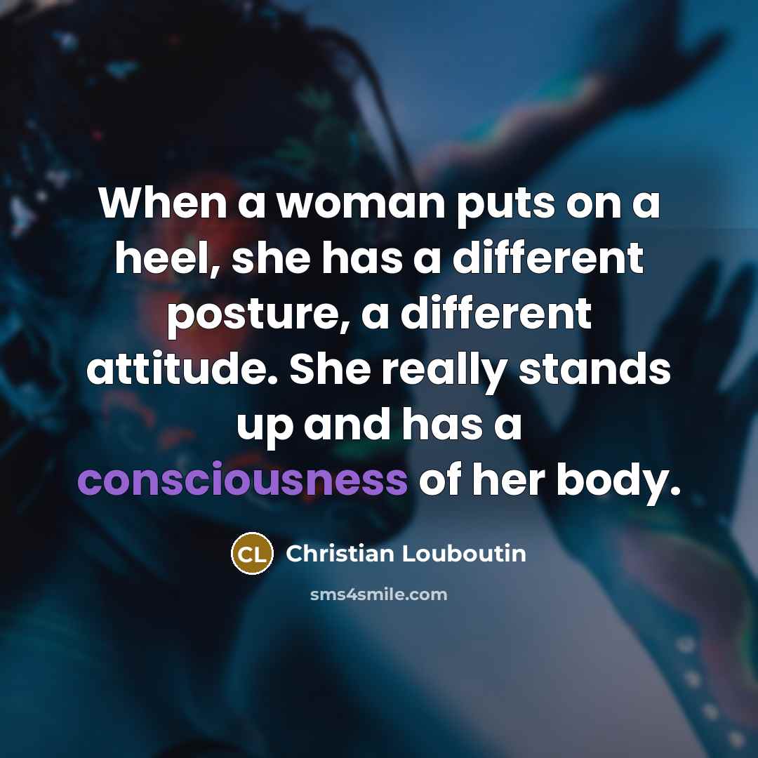 “When a woman puts on a heel, she has a…” quote by Christian Louboutin