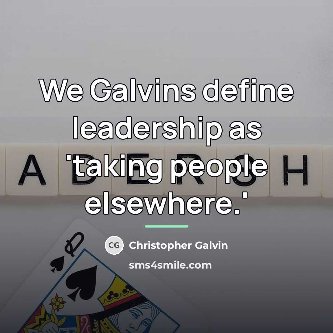 “We Galvins define leadership as 'taking people elsewhere.'…” quote by Christopher Galvin