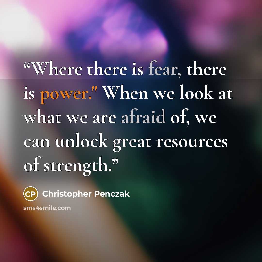 “Where there is fear, there is power." When we look at what we are afraid of, we can unlock great resources of strength.” quote by Christopher Penczak