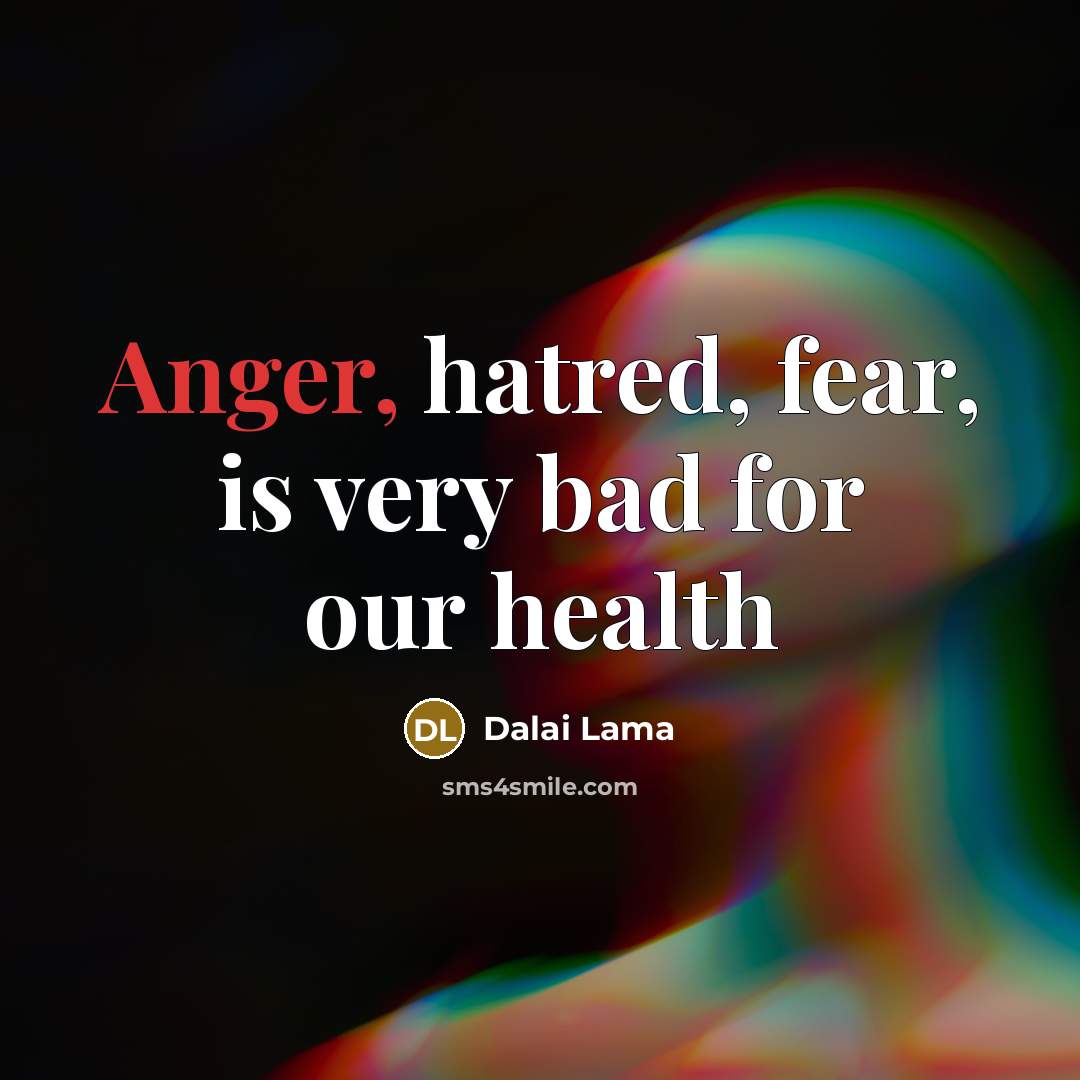 “Anger, hatred, fear, is very bad for our health…” quote by Dalai Lama