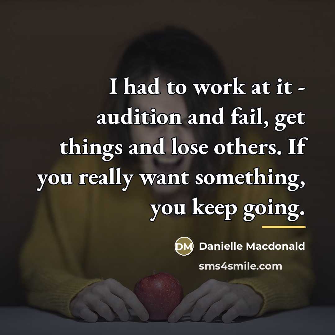 “I had to work at it - audition and fail,…” quote by Danielle Macdonald