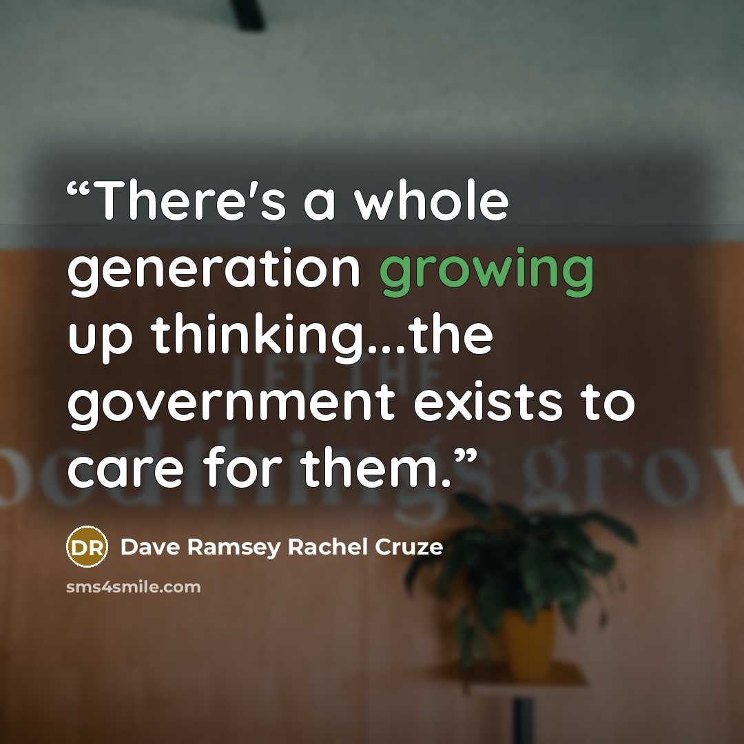 “There's a whole generation growing up thinking...the government exists to care for them.” quote by Dave Ramsey Rachel Cruze