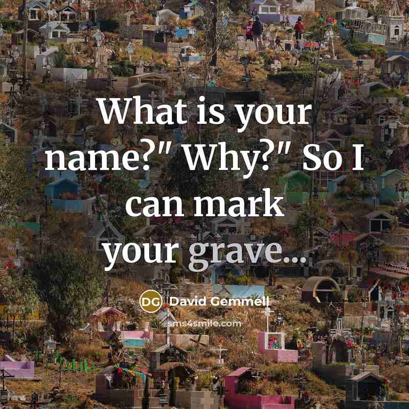 “What is your name?" Why?" So I can mark your…” quote by David Gemmell