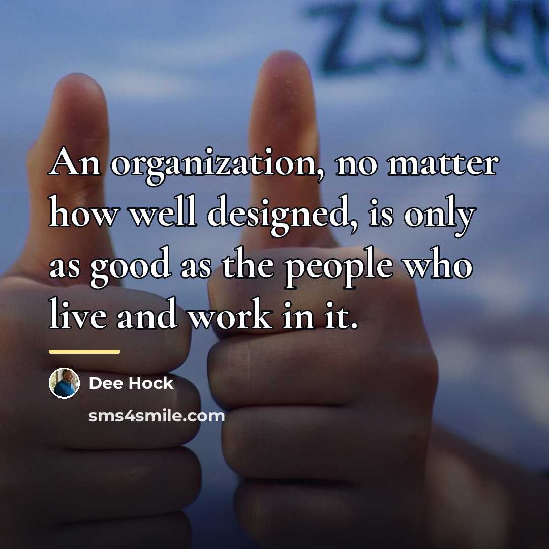 “An organization, no matter how well designed, is only as…” quote by Dee Hock