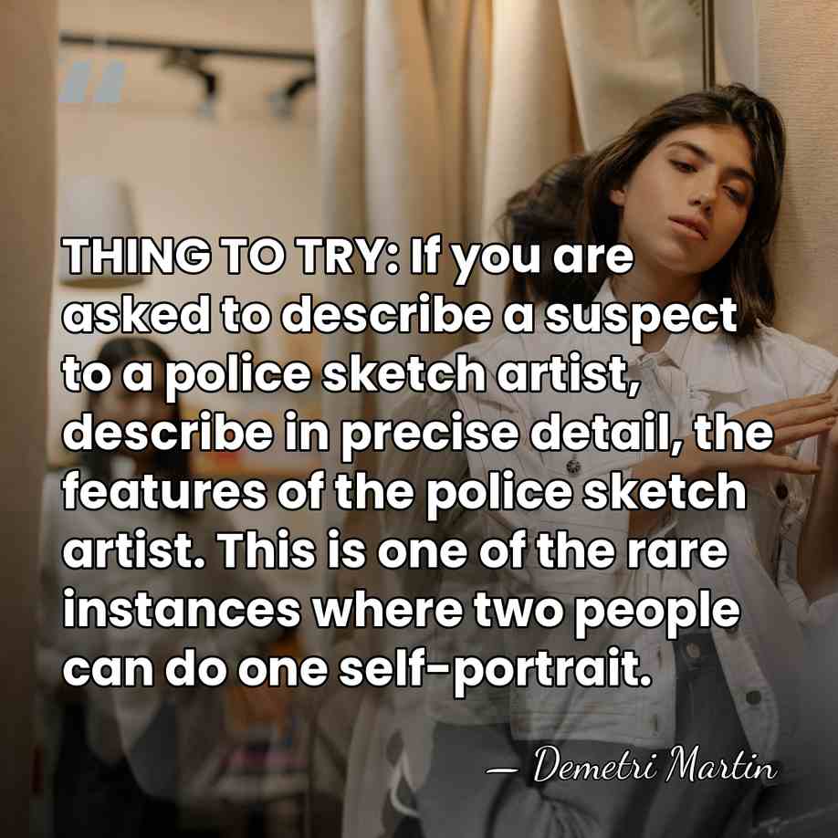 THING TO TRY: If you are asked to describe a suspect to&hellip; - Demetri Martin