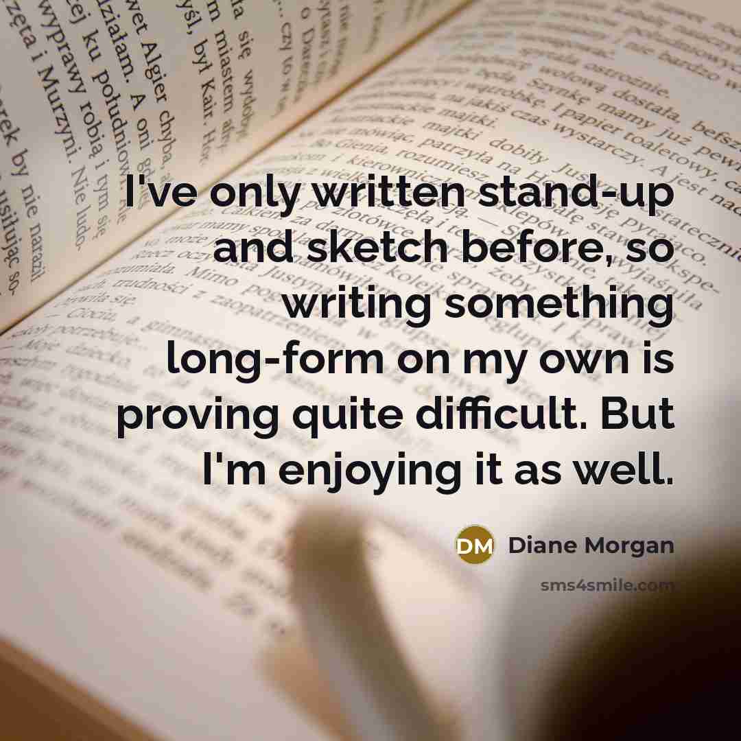 “I've only written stand-up and sketch before, so writing something…” quote by Diane Morgan