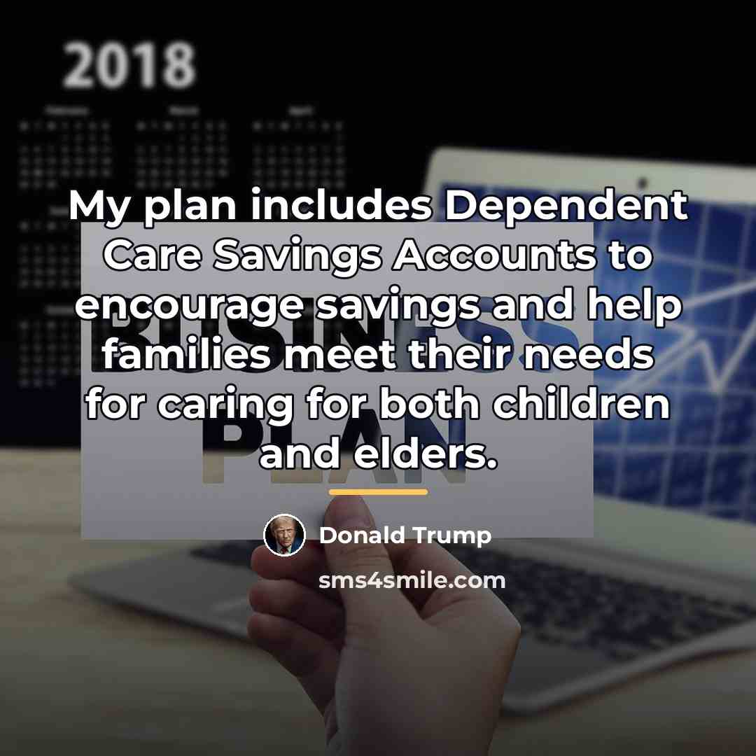 “My plan includes Dependent Care Savings Accounts to encourage savings…” quote by Donald Trump