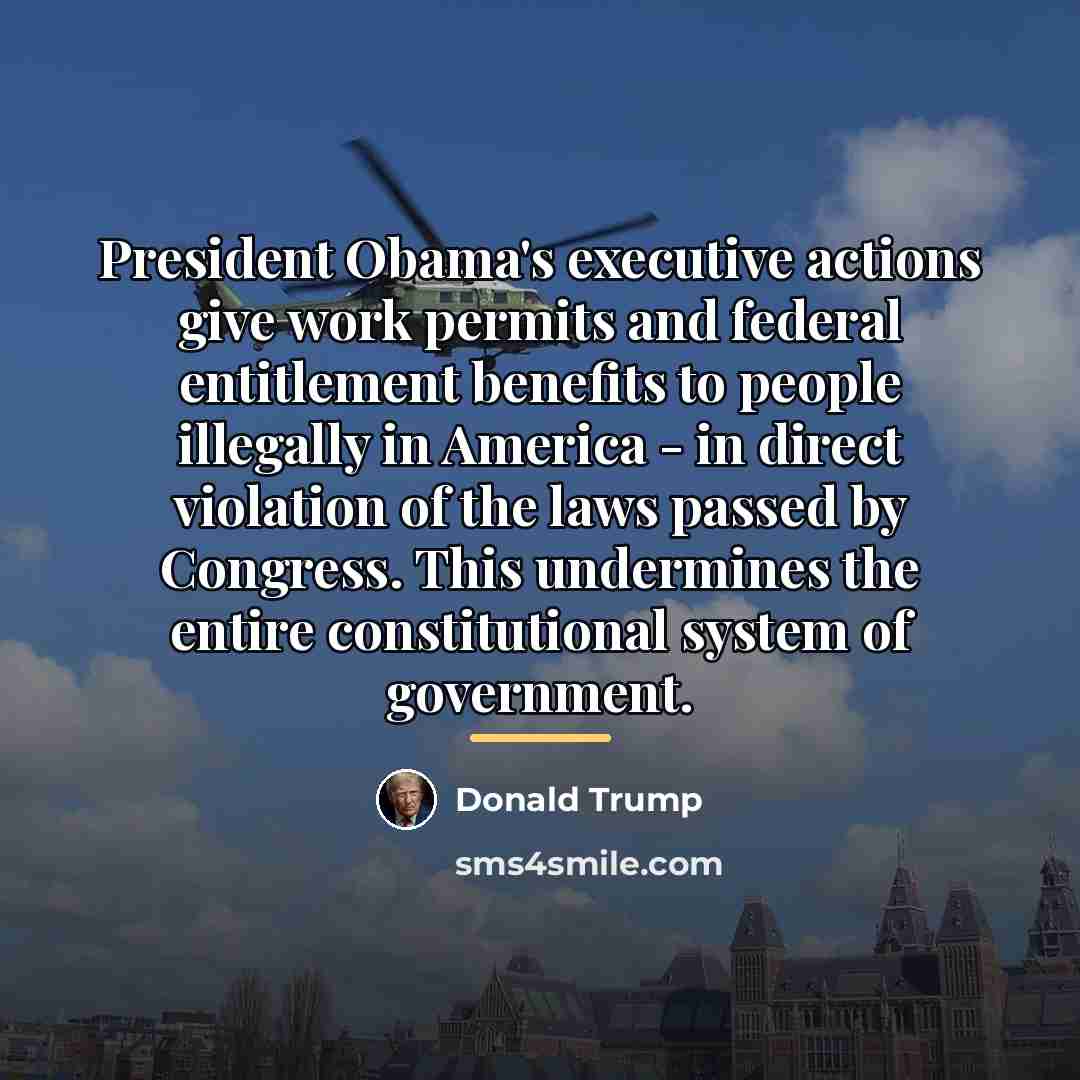 “President Obama's executive actions give work permits and federal entitlement…” quote by Donald Trump