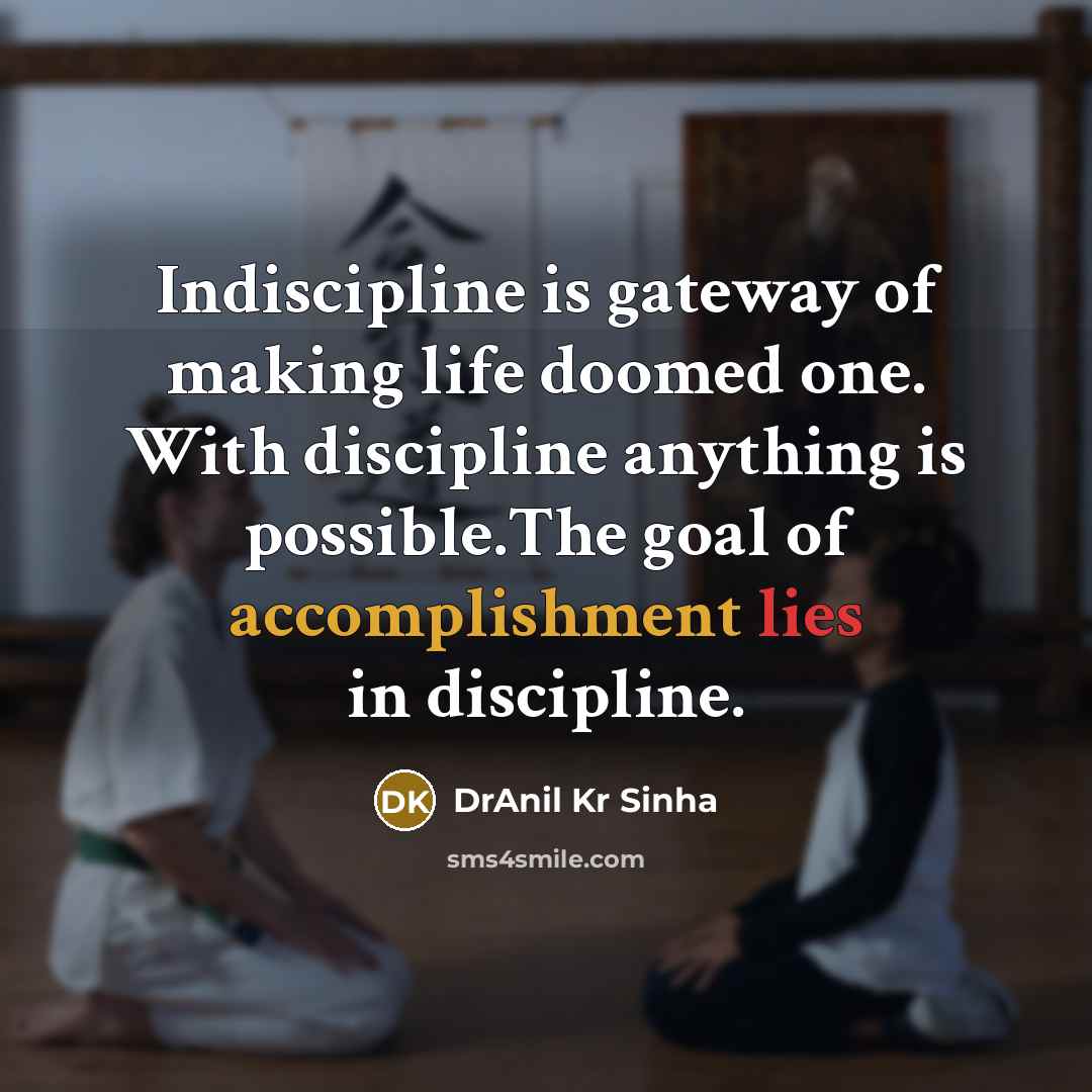 “Indiscipline is gateway of making life doomed one. With discipline anything is possible.The goal of accomplishment lies in discipline.” quote by DrAnil Kr Sinha