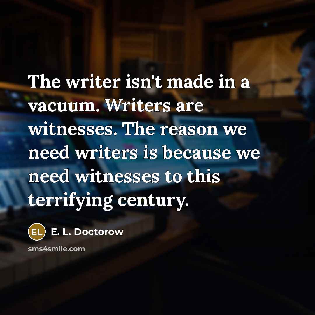 “The writer isn't made in a vacuum. Writers are witnesses.…” quote by E. L. Doctorow