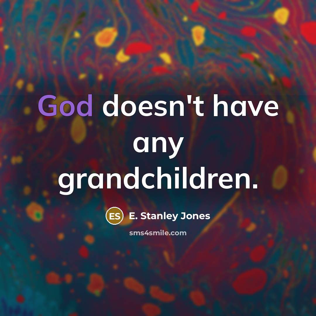 “God doesn't have any grandchildren.…” quote by E. Stanley Jones