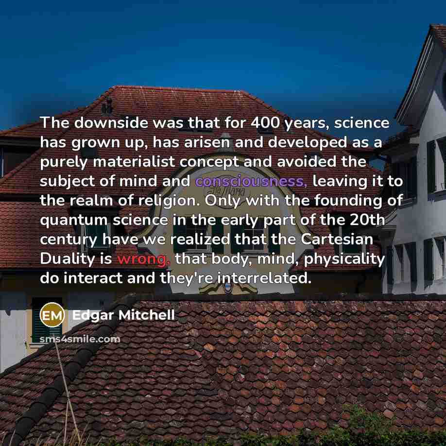 “The downside was that for 400 years, science has grown…” quote by Edgar Mitchell