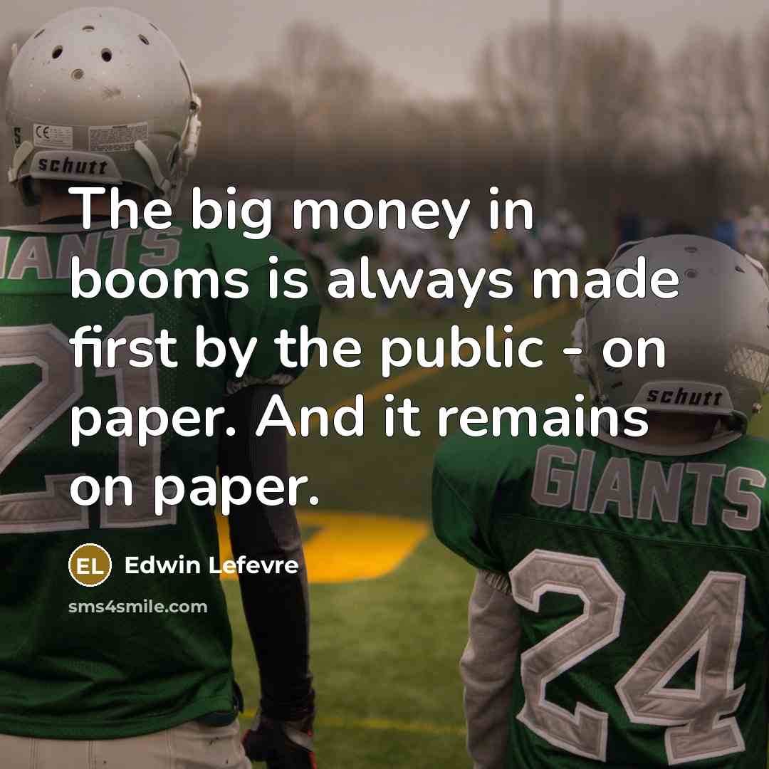 “The big money in booms is always made first by…” quote by Edwin Lefevre