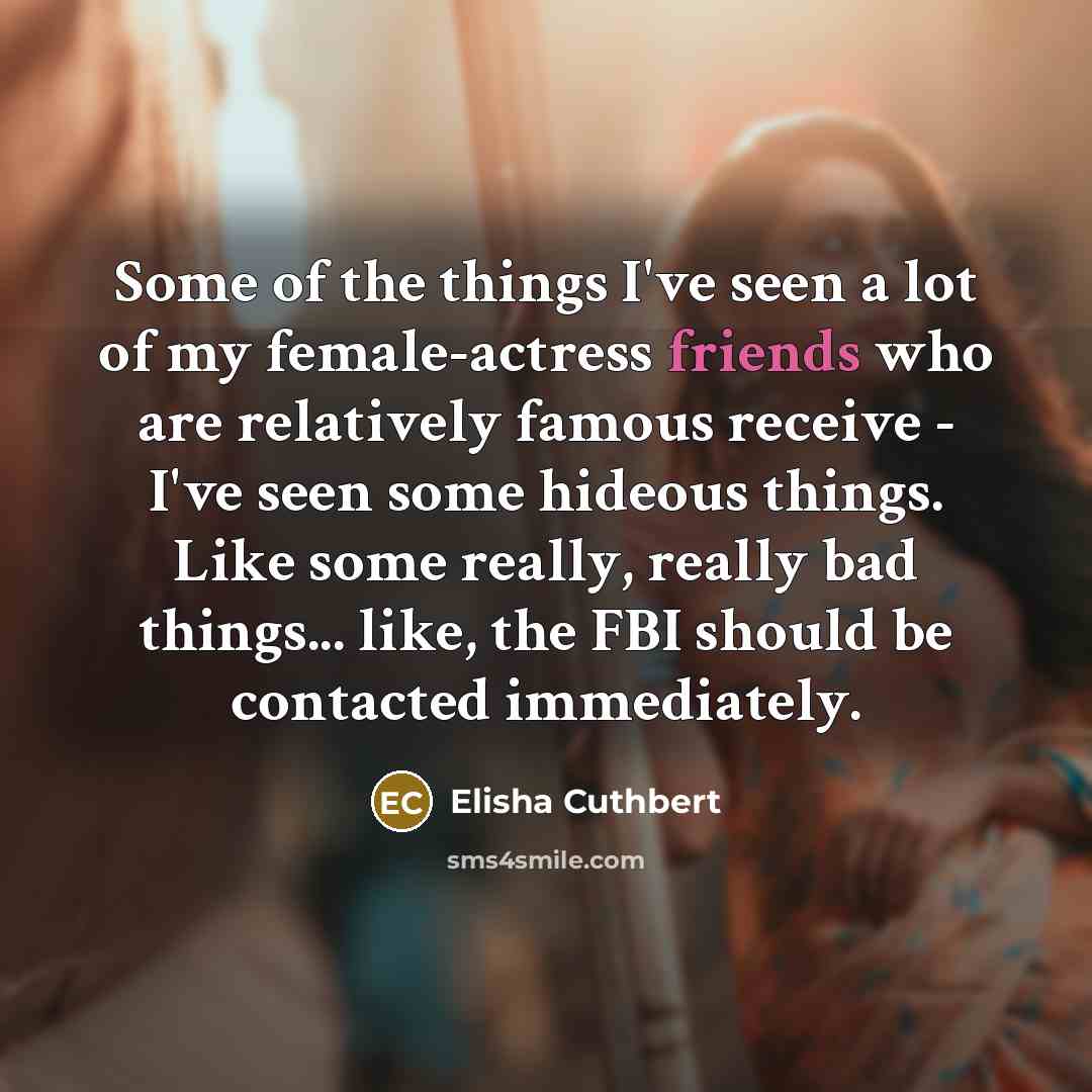 “Some of the things I've seen a lot of my…” quote by Elisha Cuthbert