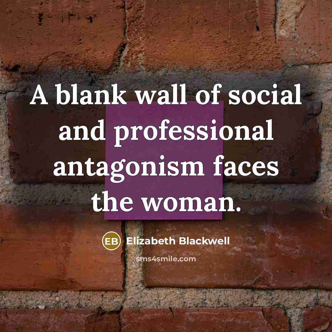 “A blank wall of social and professional antagonism faces the…” quote by Elizabeth Blackwell