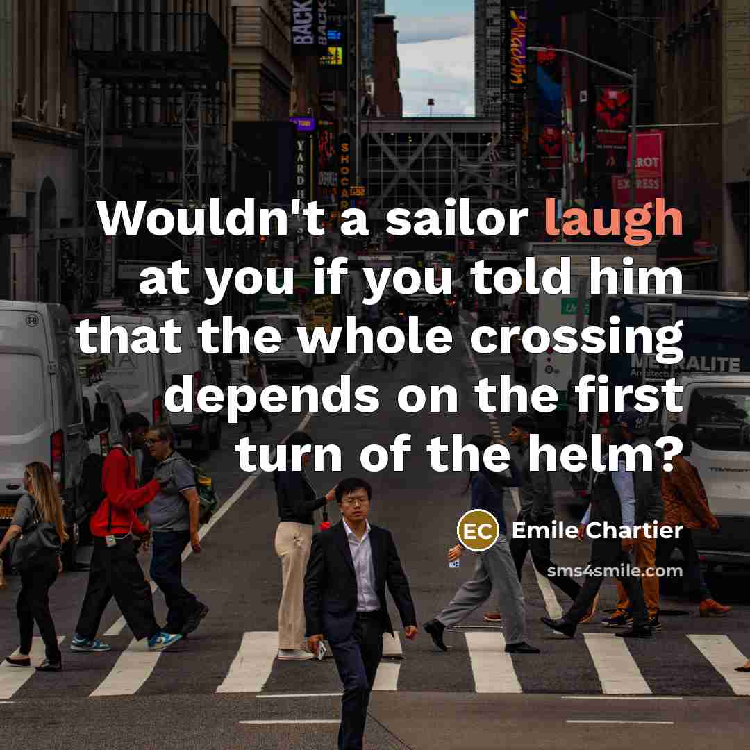 “Wouldn't a sailor laugh at you if you told him…” quote by Emile Chartier