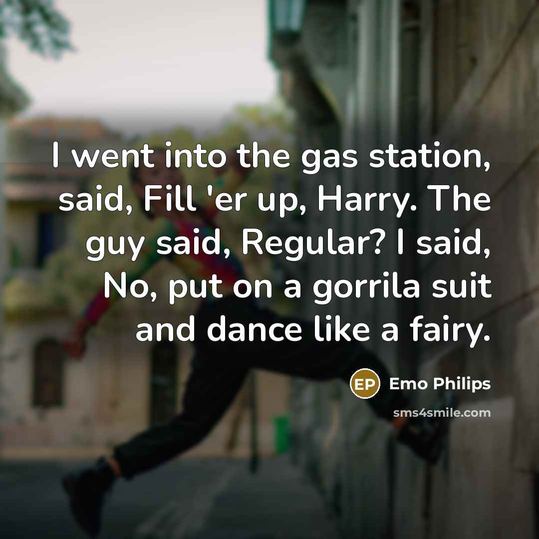 “I went into the gas station, said, Fill 'er up,…” quote by Emo Philips