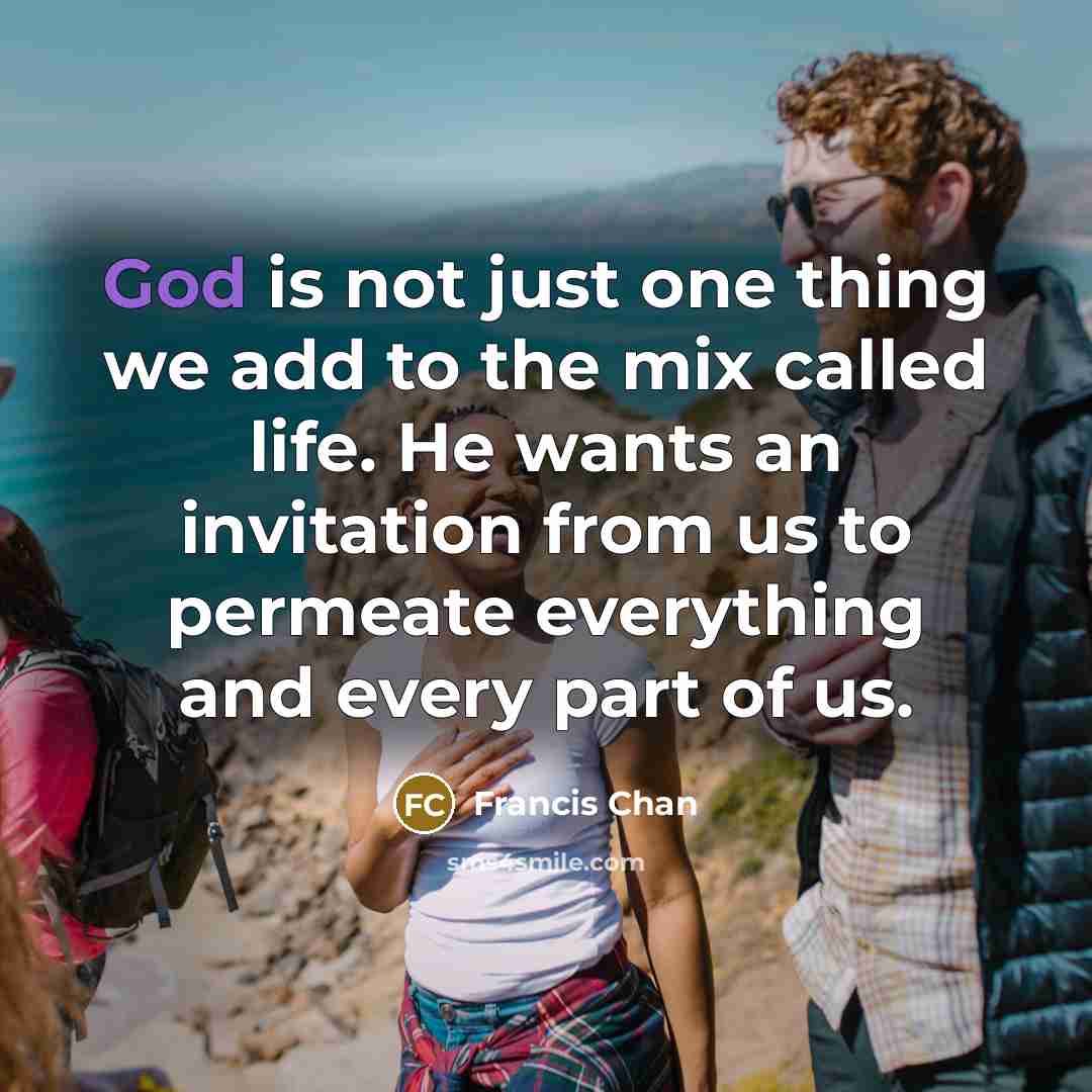 “God is not just one thing we add to the…” quote by Francis Chan