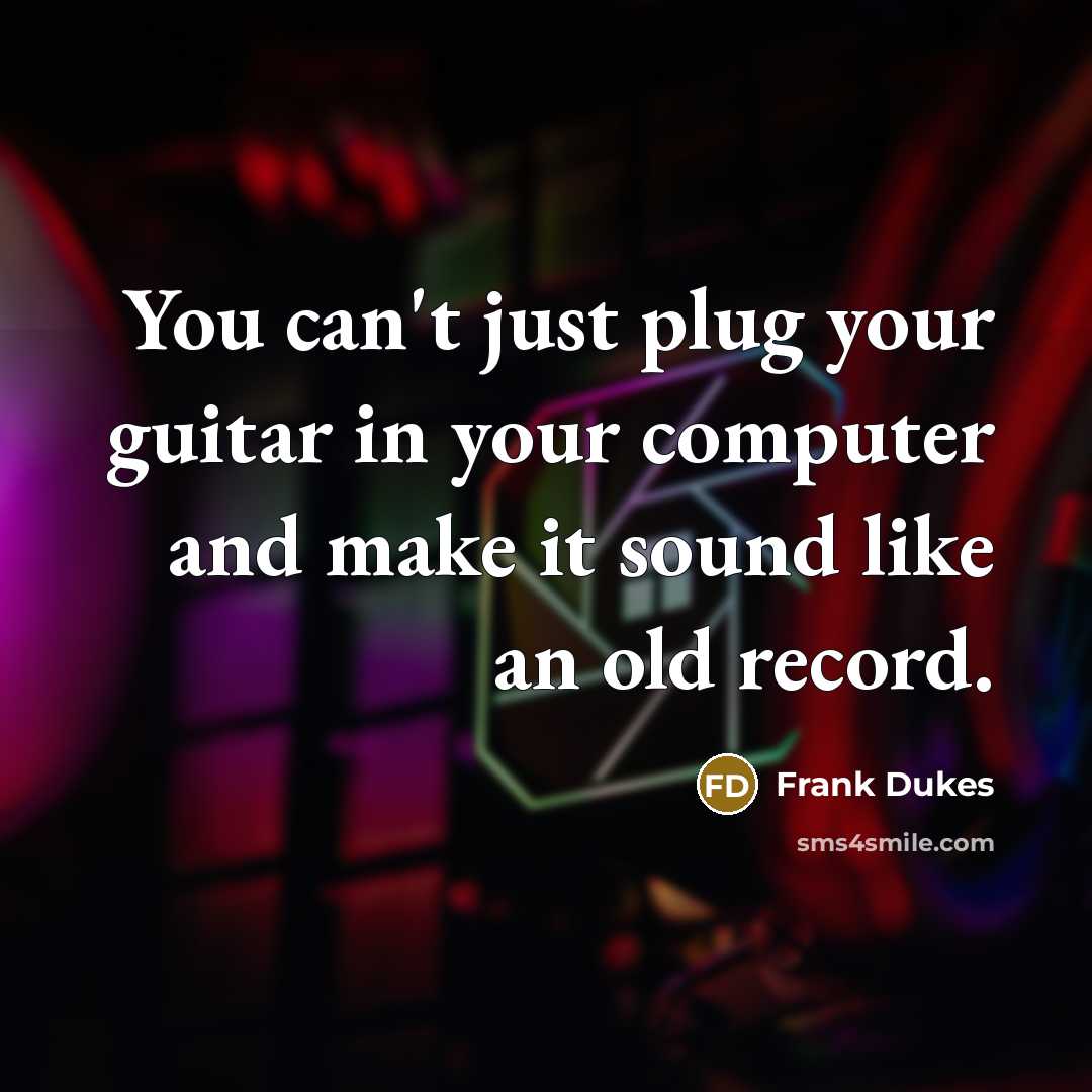 “You can't just plug your guitar in your computer and…” quote by Frank Dukes
