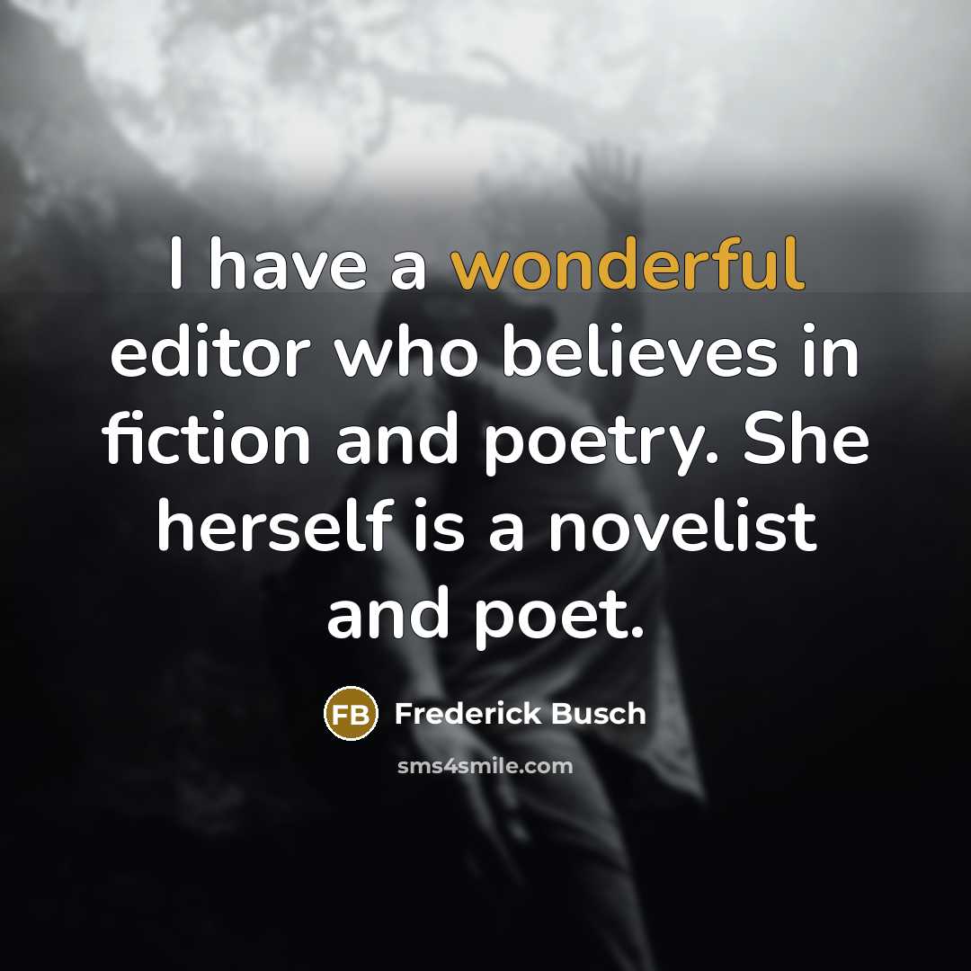 “I have a wonderful editor who believes in fiction and…” quote by Frederick Busch