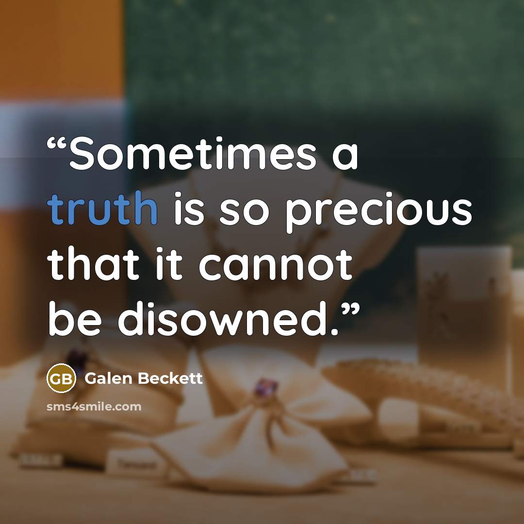 “Sometimes a truth is so precious that it cannot be disowned.” quote by Galen Beckett