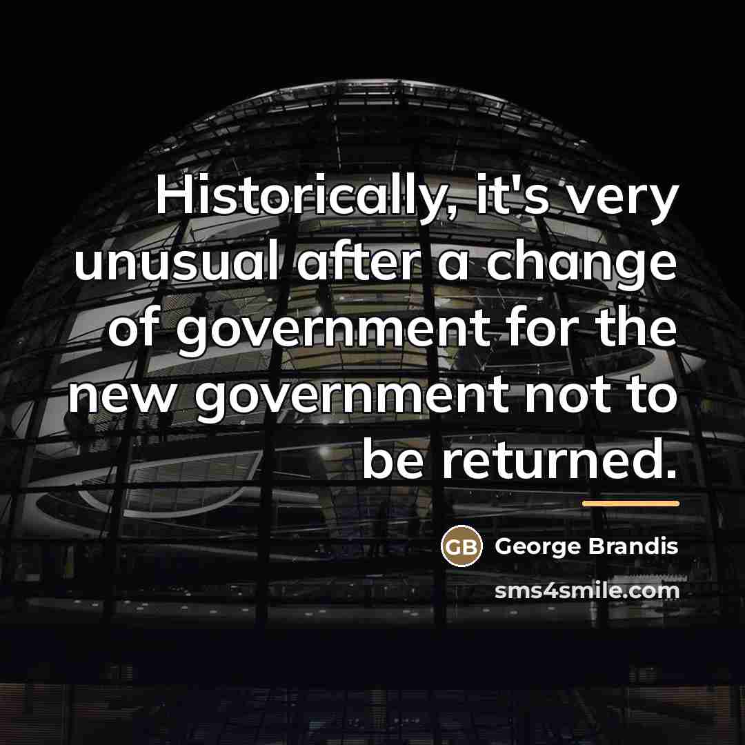 “Historically, it's very unusual after a change of government for…” quote by George Brandis