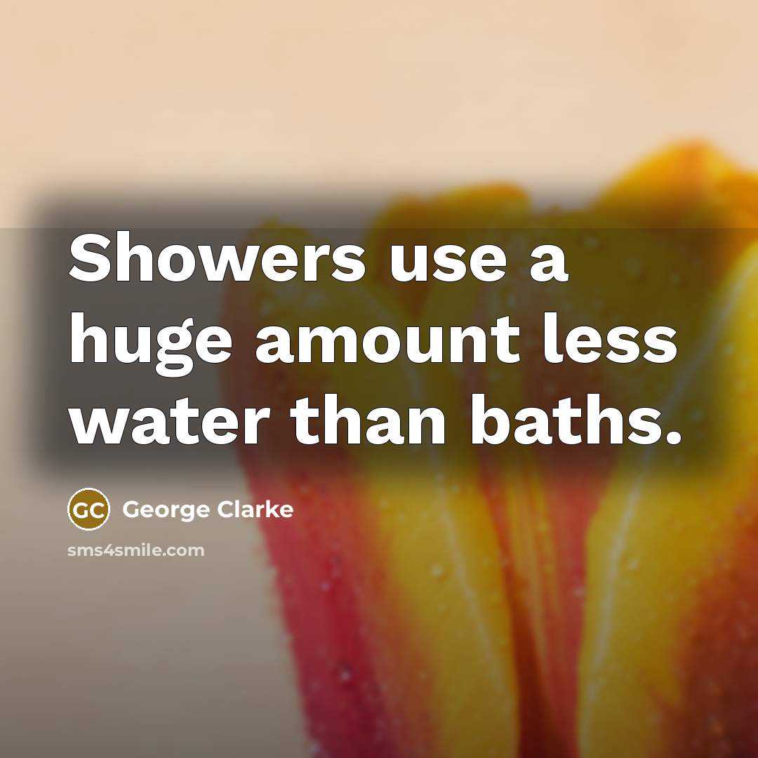 “Showers use a huge amount less water than baths.…” quote by George Clarke