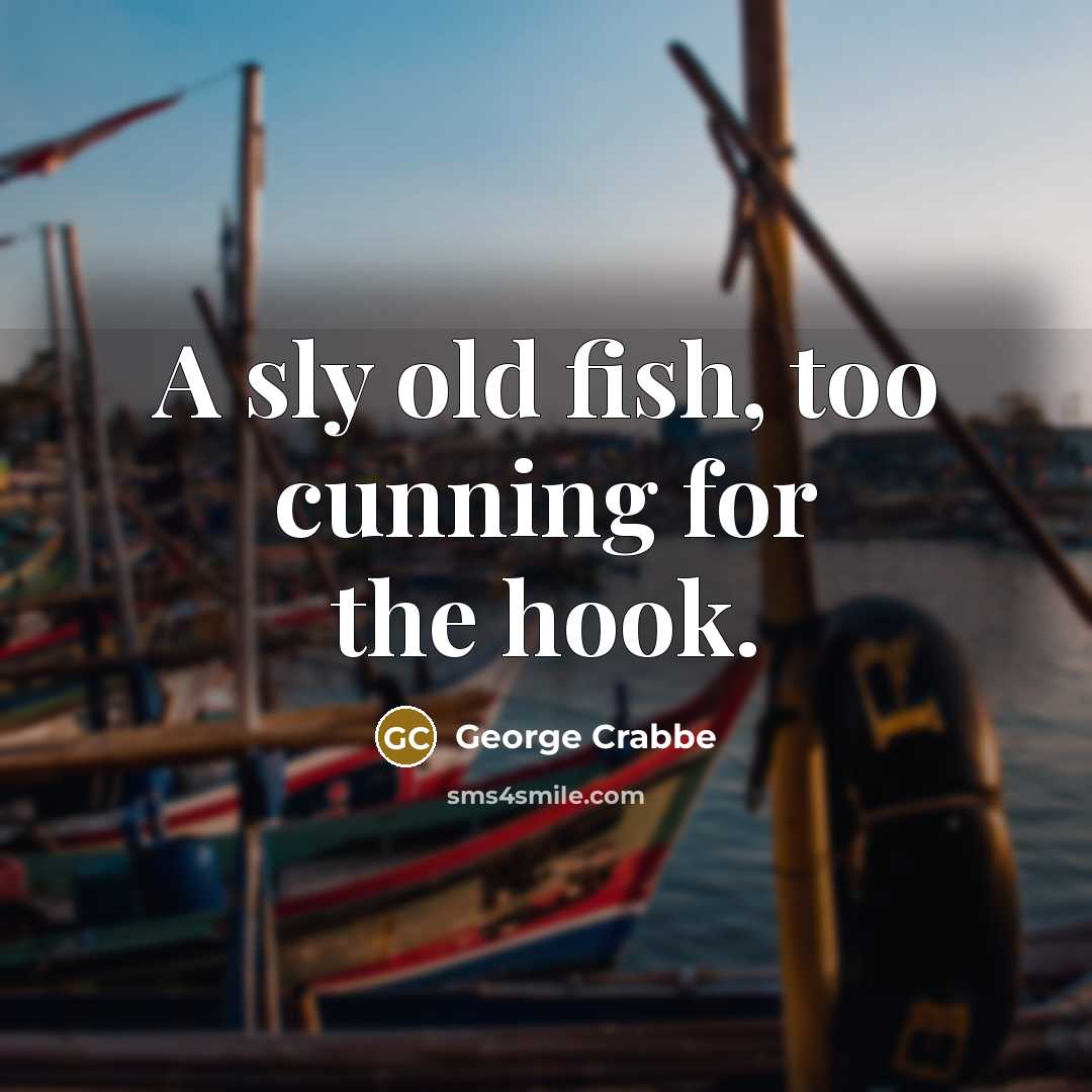 “A sly old fish, too cunning for the hook.…” quote by George Crabbe