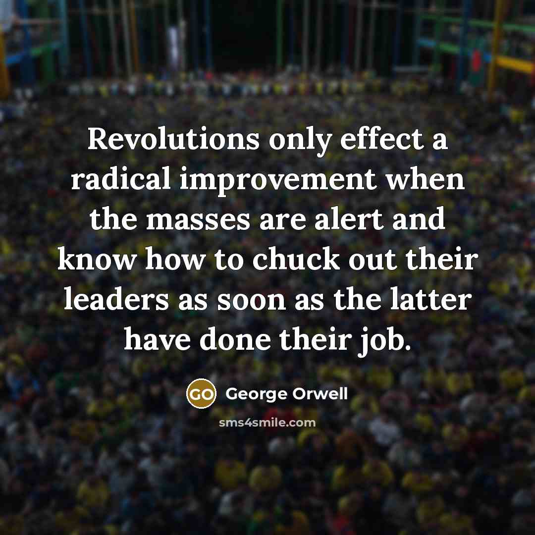 “Revolutions only effect a radical improvement when the masses are…” quote by George Orwell