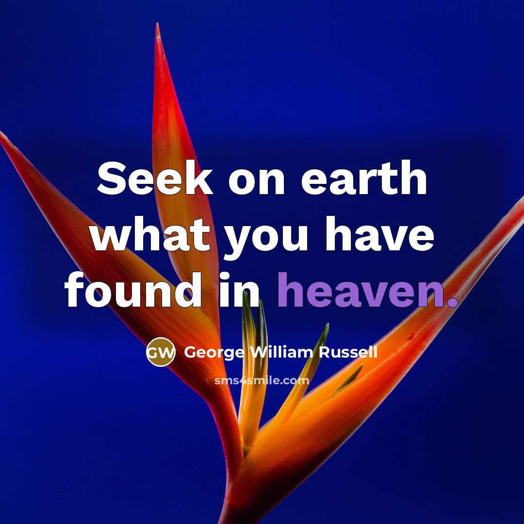 “Seek on earth what you have found in heaven.…” quote by George William Russell