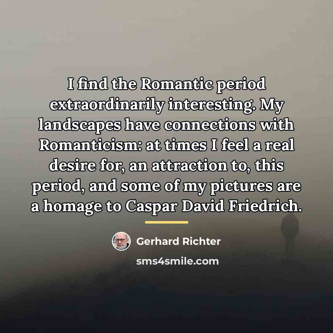 “I find the Romantic period extraordinarily interesting. My landscapes have…” quote by Gerhard Richter