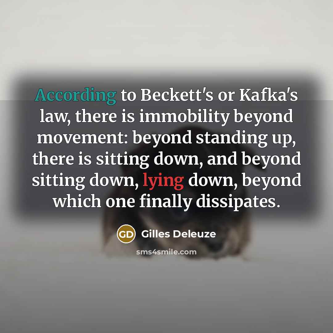 “According to Beckett's or Kafka's law, there is immobility beyond…” quote by Gilles Deleuze