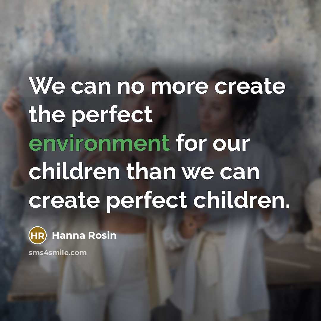 “We can no more create the perfect environment for our…” quote by Hanna Rosin
