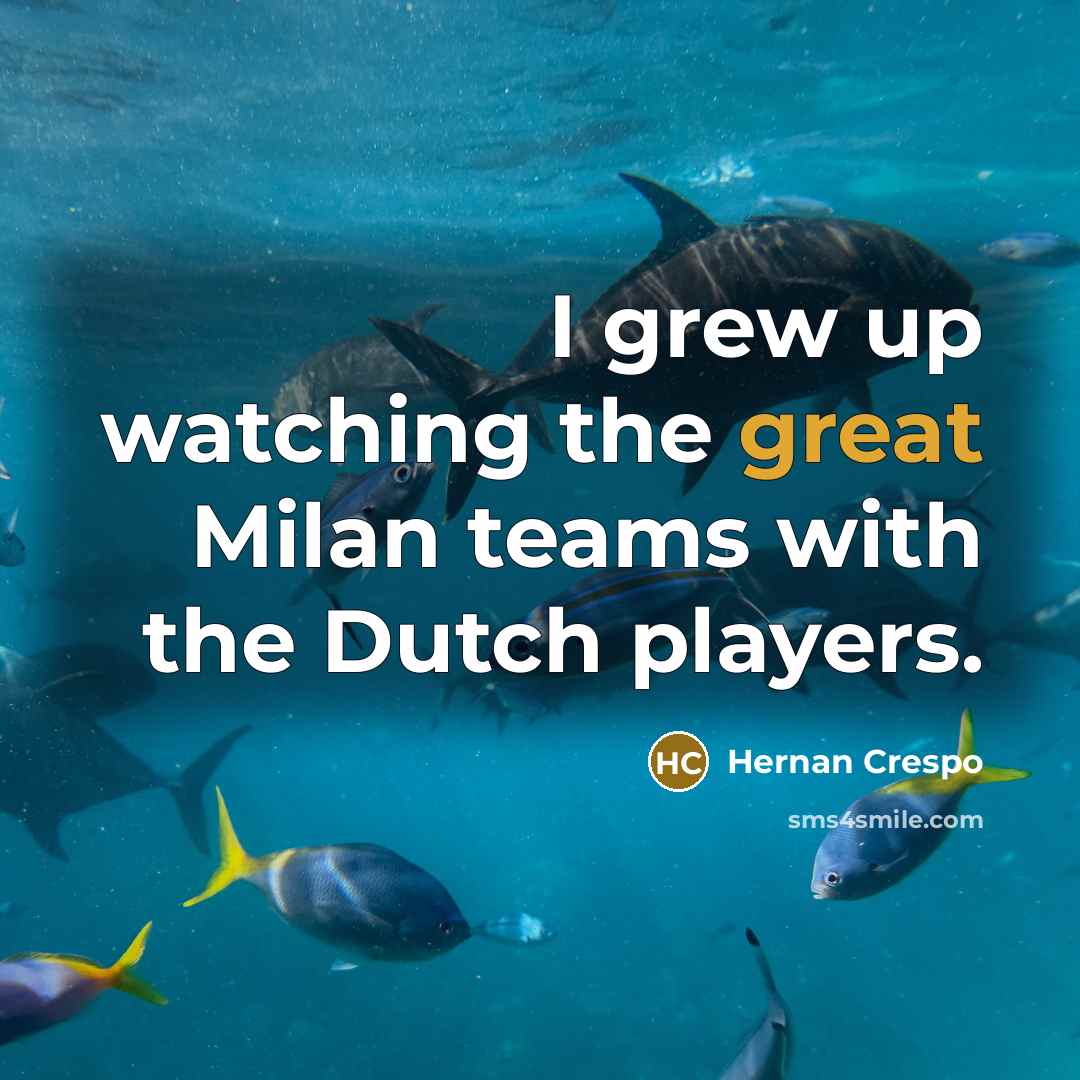 “I grew up watching the great Milan teams with the…” quote by Hernan Crespo