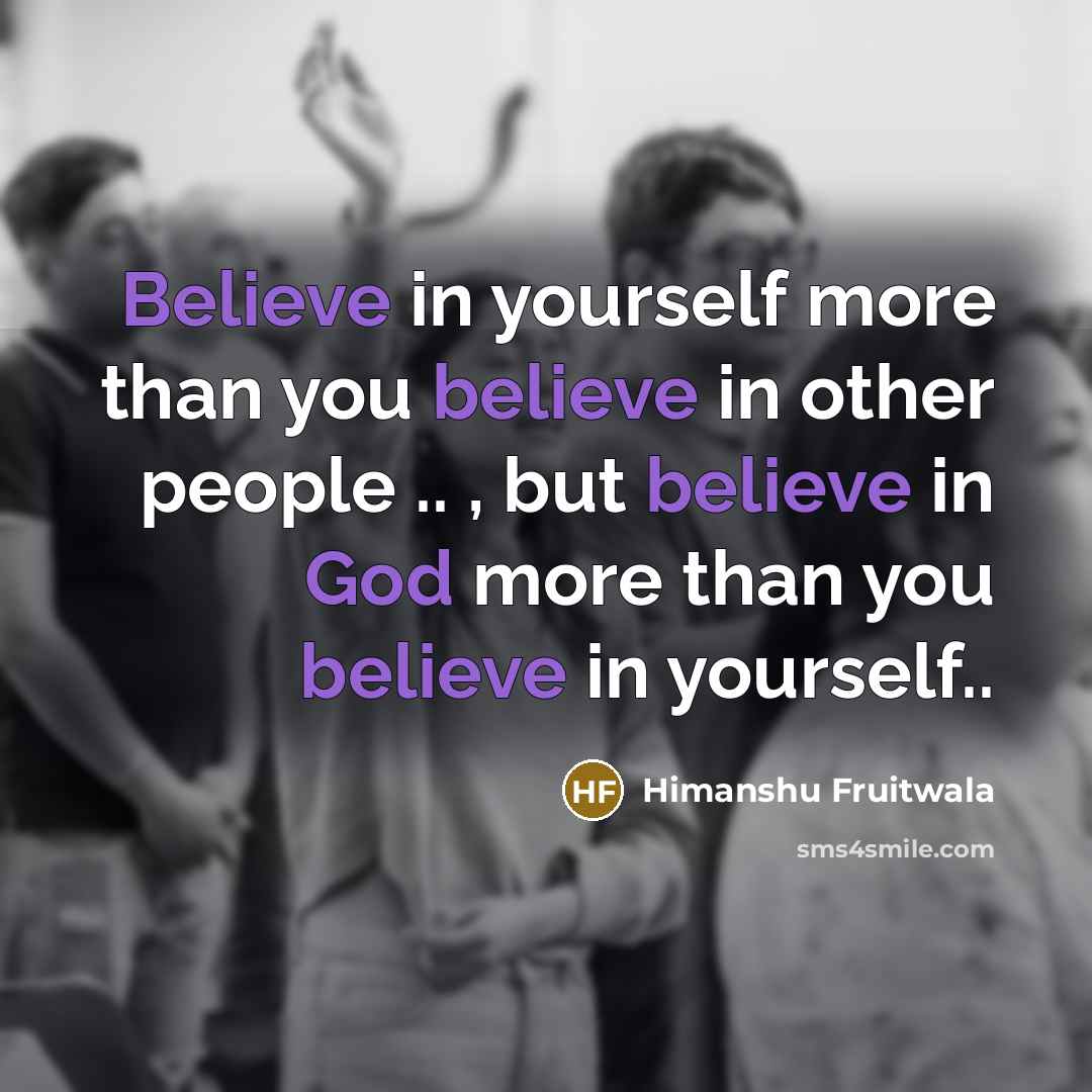 “Believe in yourself more than you believe in other people .. , but believe in God more than you believe in yourself..” quote by Himanshu Fruitwala