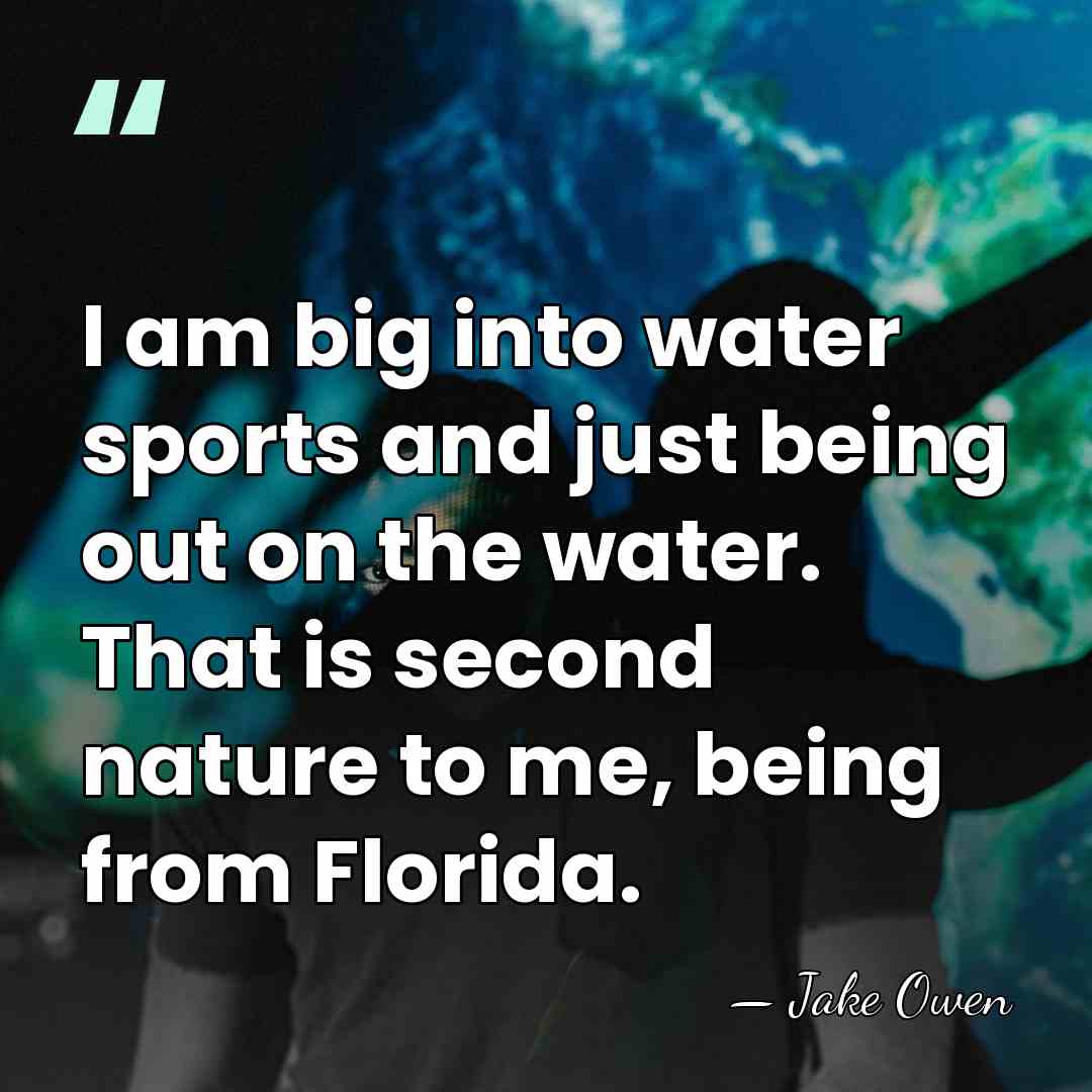 I am big into water sports and just being out on the&hellip; - Jake Owen