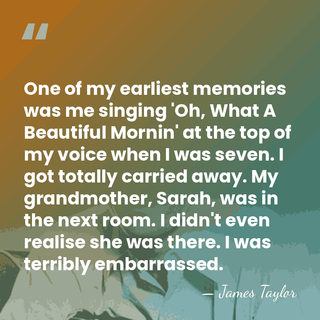 One of my earliest memories was me singing 'Oh, What A Beautiful&hellip; - James Taylor