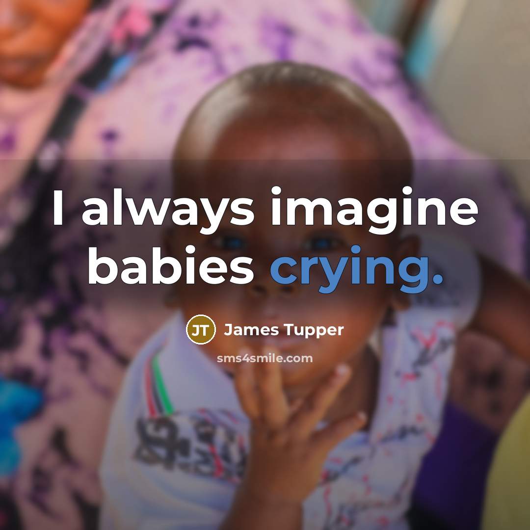 “I always imagine babies crying.…” quote by James Tupper