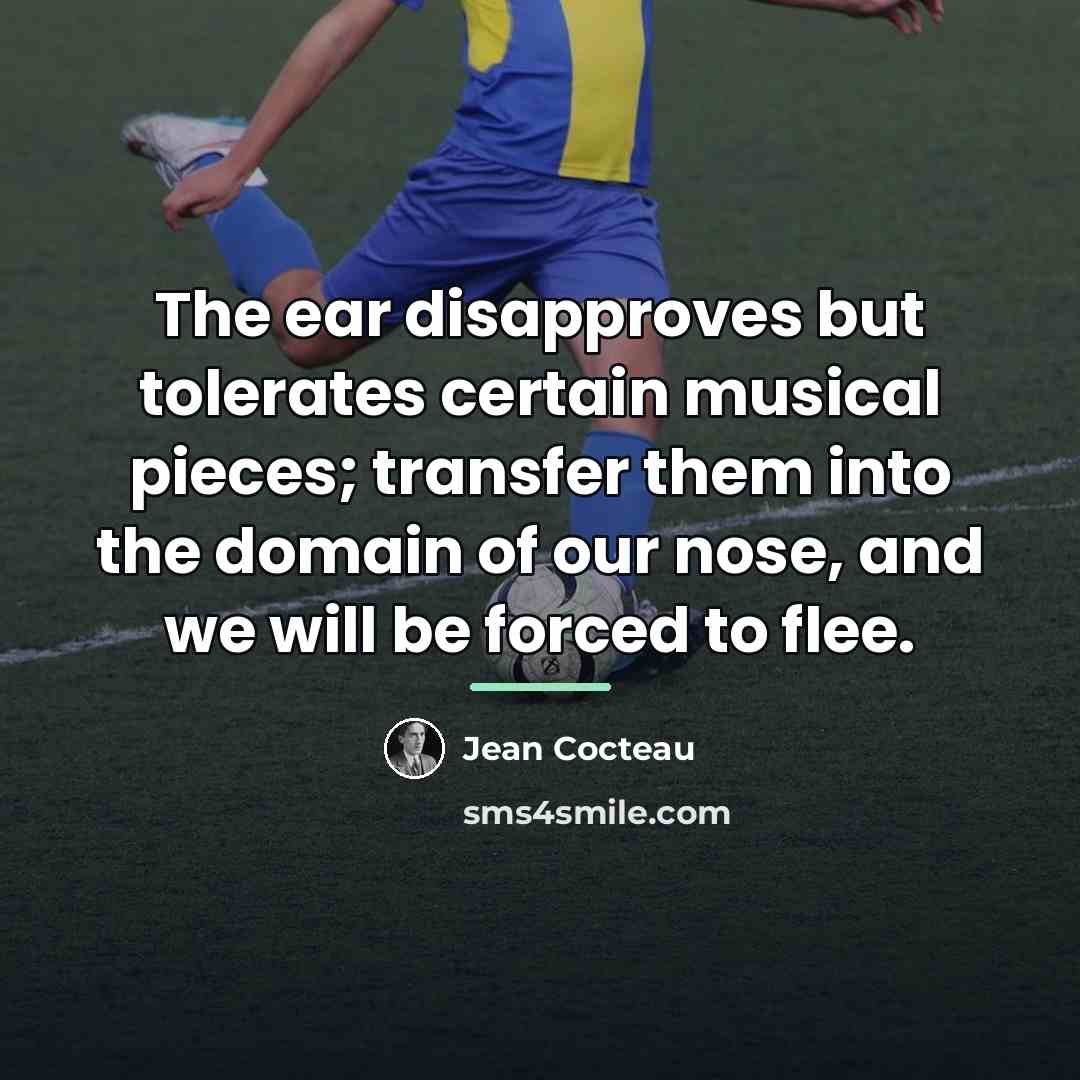 “The ear disapproves but tolerates certain musical pieces; transfer them…” quote by Jean Cocteau